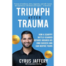 Triumph After Trauma: How a Scrappy Battle-Scarred Refugee Insured His Own Success and Can Inspire Yours