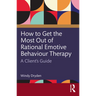 How to Get the Most Out of Rational Emotive Behaviour Therapy: A Client's Guide