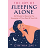 The Joy of Sleeping Alone: 64 Rituals to Become the Sovereign of Your Bed and Your Life