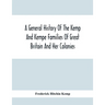 A General History Of The Kemp And Kempe Families Of Great Britain And Her Colonies, With Arms, Pedigrees, Portraits, Illustrations Of Seats, Foundatio