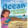 Ocean Pollution Solutions: An Inspiring Environmental Adventure for Young Ocean Advocates Ages 6-10