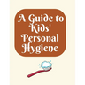 A Guide to Kids' Personal Hygiene: "Keeping Clean and Healthy Habits for Happy Kids!"