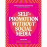 Self-Promotion Without Social Media: 33 Ways to Get Seen, Feel Connected, and Grow Your Business
