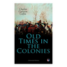 Old Times in the Colonies (Illustrated Edition)