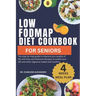 Low Fodmap Diet Cookbook For Seniors: The step-by-step guide to improve your quality of life with Easy and Delicious Recipes to soothe your IBS and ot