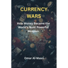 Currency Wars: How Money Became the World's Most Powerful Weapon