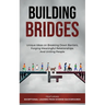 Building Bridges.: Unique Ideas on Breaking Down Barriers, Forging Meaningful Relationships and Uniting People
