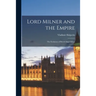 Lord Milner and the Empire: the Evolution of British Imperialism
