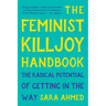 The Feminist Killjoy Handbook: The Radical Potential of Getting in the Way