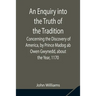 An Enquiry Into The Truth Of The Tradition, Concerning The Discovery Of America, By Prince Madog Ab Owen Gwynedd, About The Year, 1170