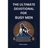 The Ultimate Devotional for Busy Men: Short Daily Readings about Men in the Bible to Help Focus Your Thoughts, Generate Reflection and Allow the Holy
