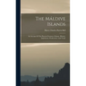 The Máldive Islands: An Account Of The Physical Features, Climate, History, Inhabitants, Productions, And Trade
