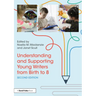 Understanding and Supporting Young Writers from Birth to 8