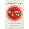 Gospelbound: Living with Resolute Hope in an Anxious Age