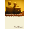 Behaving in Public: How to Do Christian Ethics