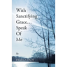 With Sanctifying Grace... Speak of Me