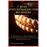 Bead Jewelry Making For Beginners: A Beginner's Fundamental Step By Step Guide to Crafting Bead Jewelries