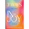 7 Ways to Live IN-Joy Today