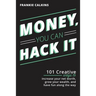 Money, You Can Hack It: 101 Creative Ways To Increase Your Net Worth, Grow Your Wealth, and Have Fun Along The Way: 101 Creative Ways To Increase Your