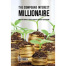 The Compound Interest Millionaire: Hack Your Savings to Create a Constant Stream of Passive Income