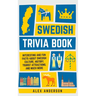 Swedish Trivia Book: Interesting and Fun Facts About Swedish Culture, History, Tourist Attractions, and Much More