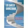 LIS Career Sourcebook: Managing and Maximizing Every Step of Your Career