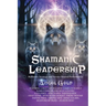 Shamanic Leadership: Authentic Strategy and Service Beyond Performance