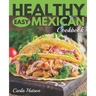 Healthy Easy Mexican Cookbook: Tasty Healthy Mexican food Your Family Will Love