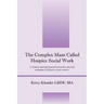 The Complex Maze Called Hospice Social Work: A realistic and light hearted look at the roles and techniques of Hospice social workers