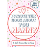 I Wrote This Book About You Nanny: A Child's Fill in The Blank Gift Book For Their Special Nanny Perfect for Kid's 7 x 10 inch