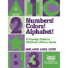 Numbers! Colors! Alphabets!: A Concept Guide to Children's Picture Books