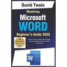 Mastering Microsoft Word: The Ultimate Guide to Creating Professional Documents: A Step-by-Step Handbook for Beginners and Advanced Users to Boo