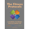 The Fitness Protocols: Look Better, Feel Better, and Live a Better Life