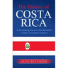 The History of Costa Rica: A Fascinating Guide to this Beautiful Country in Central America