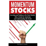 Momentum Stocks: Investing and Trading on the Stock Market Like a Genius by Analyzing and Understanding the Trends