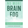 No More Brain Fog: Why You Might Be Struggling With Head Fogginess & How To Beat It