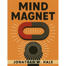 Mind Magnet: Harness the Invisible Power of Thought to Attract the Life You Desire