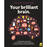Your Brilliant Brain: A Playful Poke Around the Most Marvelous, Mysterious Thing in the Known Universe: Your Beautiful Brain