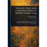 The Life, Trial and Conversations of Robert Emmet, Esq.