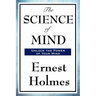 The Science of Mind: A Classic Work of New Thought Spiritual Philosophy