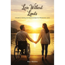 Love Without Limits: A Guide To Dating And Relationships For Wheelchair Users: A Guide To Dating And Relationships For Wheelchair Users