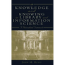 Knowledge and Knowing in Library and Information Science: A Philosophical Framework
