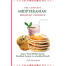The Complete Mediterranean Breakfast Cookbook: Super Tasty Mediterranean Breakfast Recipes for a healthy lifestyle