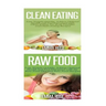 Clean Eating: Raw Food: Natural Weight Loss - Clean Food & Plant Based Diet to Increase Energy & Lose Weight Without Dieting
