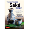 The Japanese Sake Bible: Everything You Need to Know about Great Sake (with Tasting Notes and Scores for Over 100 Top Brands)