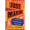 Just Making: A Guide for Compassionate Creatives