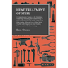 Heat-Treatment of Steel: A Comprehensive Treatise on the Hardening, Tempering, Annealing and Casehardening of Various Kinds of Steel;Including High-sp