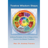 Twelve Wisdom Steps: Unifying Principles of the 12 Steps of A.A. Found in the Wisdom Traditions