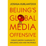 Beijing's Global Media Offensive: China's Uneven Campaign to Influence Asia and the World