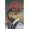 ADHD Solutions in Adult Men: Mastering The Art Of Adulthood: A Complete Guide For Men Navigate Life With Confidence, Wisdom, And Style